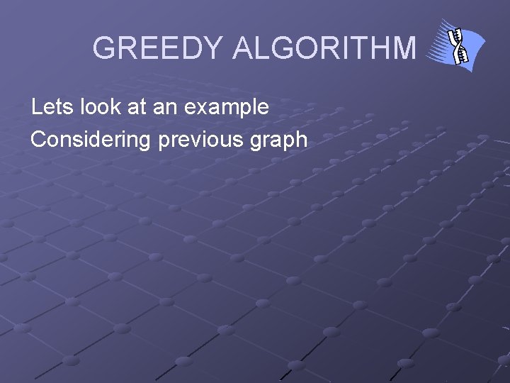 GREEDY ALGORITHM Lets look at an example Considering previous graph 