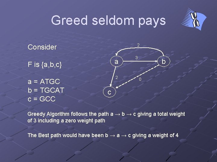 Greed seldom pays 2 Consider a F is {a, b, c} a = ATGC