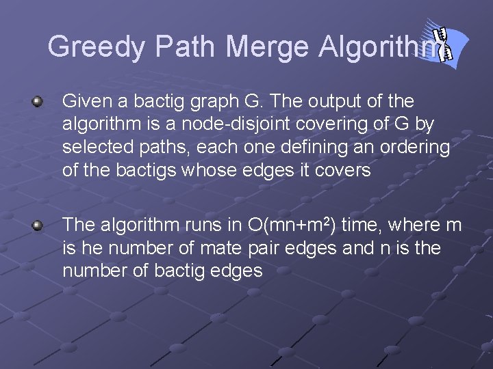 Greedy Path Merge Algorithm Given a bactig graph G. The output of the algorithm