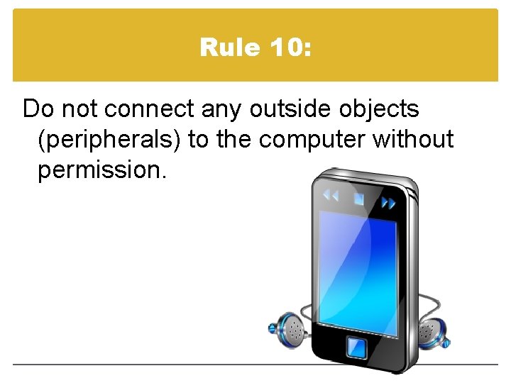 Rule 10: Do not connect any outside objects (peripherals) to the computer without permission.