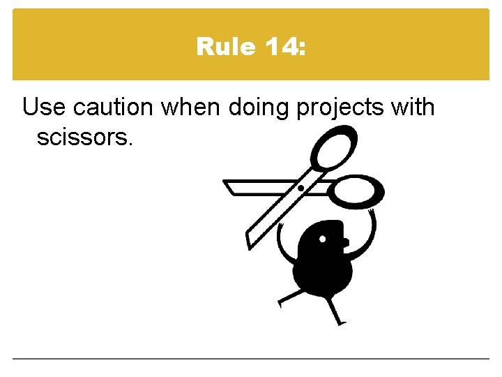 Rule 14: Use caution when doing projects with scissors. 