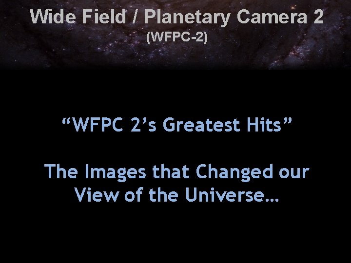 Wide Field / Planetary Camera 2 (WFPC-2) “WFPC 2’s Greatest Hits” The Images that