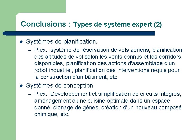 Conclusions : Types de système expert (2) l Systèmes de planification. – l P.