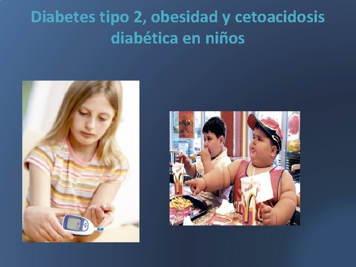 Diabetes tipo 2, obesidad y cetoacidosis diabética en niños 