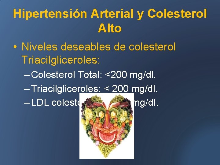 Hipertensión Arterial y Colesterol Alto • Niveles deseables de colesterol Triacilgliceroles: – Colesterol Total: