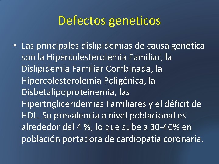 Defectos geneticos • Las principales dislipidemias de causa genética son la Hipercolesterolemia Familiar, la