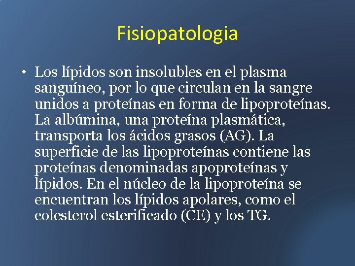 Fisiopatologia • Los lípidos son insolubles en el plasma sanguíneo, por lo que circulan