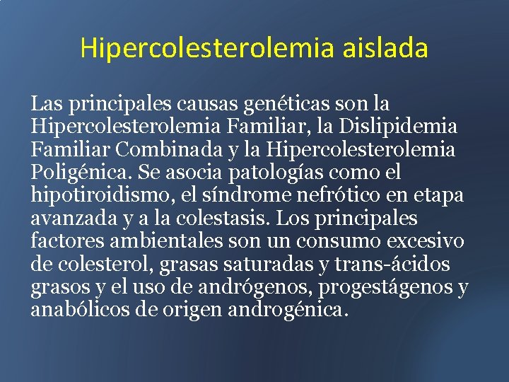 Hipercolesterolemia aislada Las principales causas genéticas son la Hipercolesterolemia Familiar, la Dislipidemia Familiar Combinada