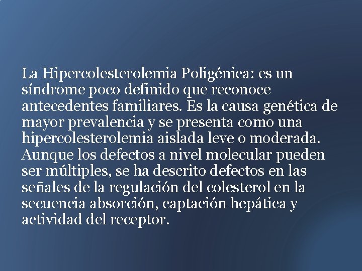 La Hipercolesterolemia Poligénica: es un síndrome poco definido que reconoce antecedentes familiares. Es la