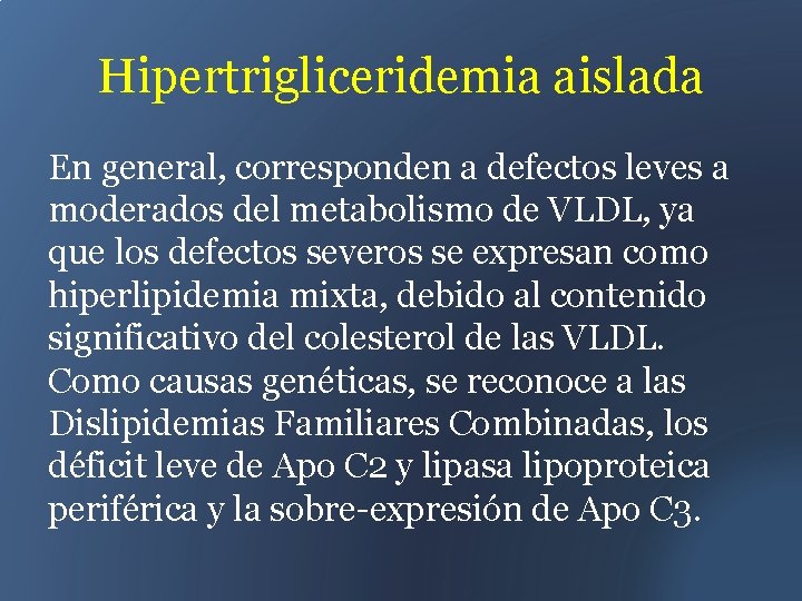 Hipertrigliceridemia aislada En general, corresponden a defectos leves a moderados del metabolismo de VLDL,