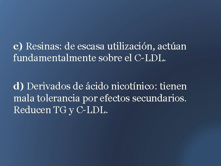 c) Resinas: de escasa utilización, actúan fundamentalmente sobre el C-LDL. d) Derivados de ácido