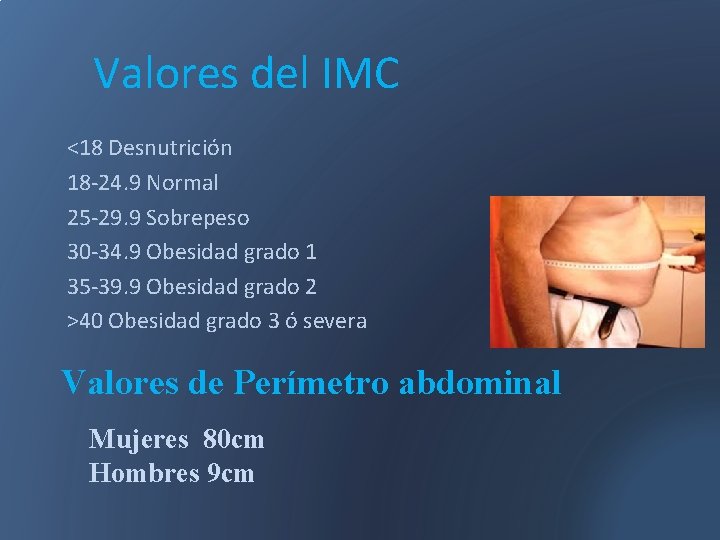 Valores del IMC <18 Desnutrición 18 -24. 9 Normal 25 -29. 9 Sobrepeso 30