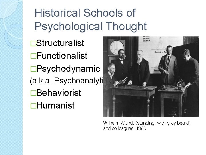 Historical Schools of Psychological Thought �Structuralist �Functionalist �Psychodynamic (a. k. a. Psychoanalytic) �Behaviorist �Humanist