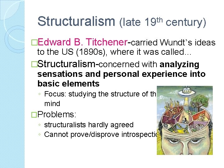 Structuralism (late 19 th century) �Edward B. Titchener-carried Wundt’s ideas to the US (1890