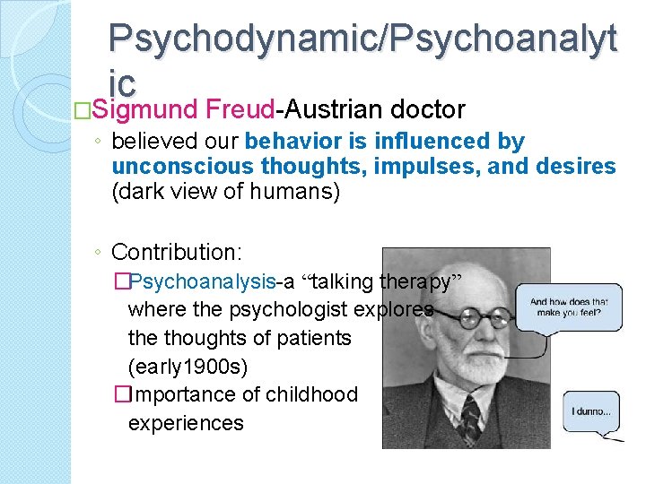 Psychodynamic/Psychoanalyt ic �Sigmund Freud-Austrian doctor ◦ believed our behavior is influenced by unconscious thoughts,