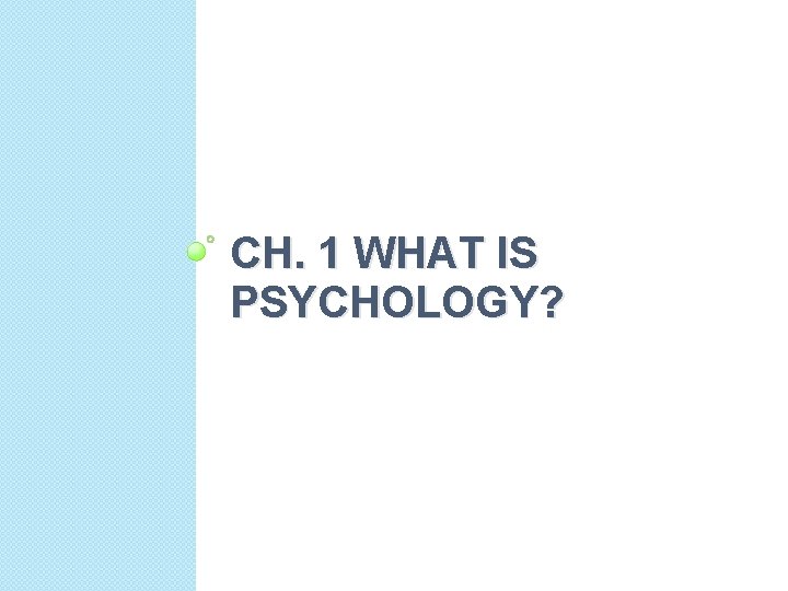 CH. 1 WHAT IS PSYCHOLOGY? 