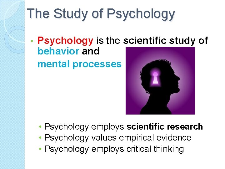 The Study of Psychology • Psychology is the scientific study of behavior and mental