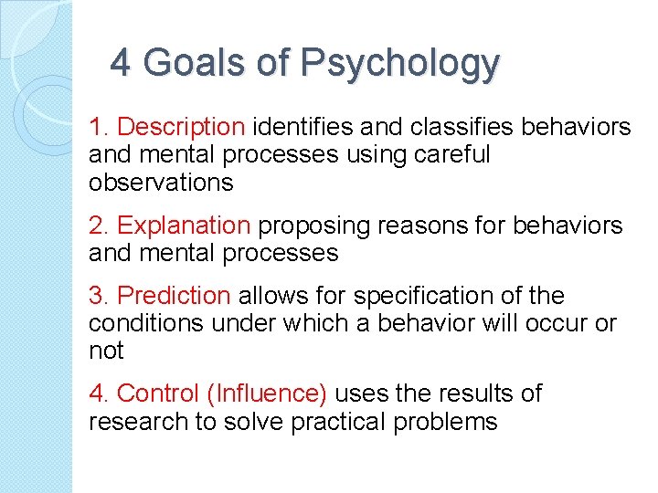 4 Goals of Psychology 1. Description identifies and classifies behaviors and mental processes using