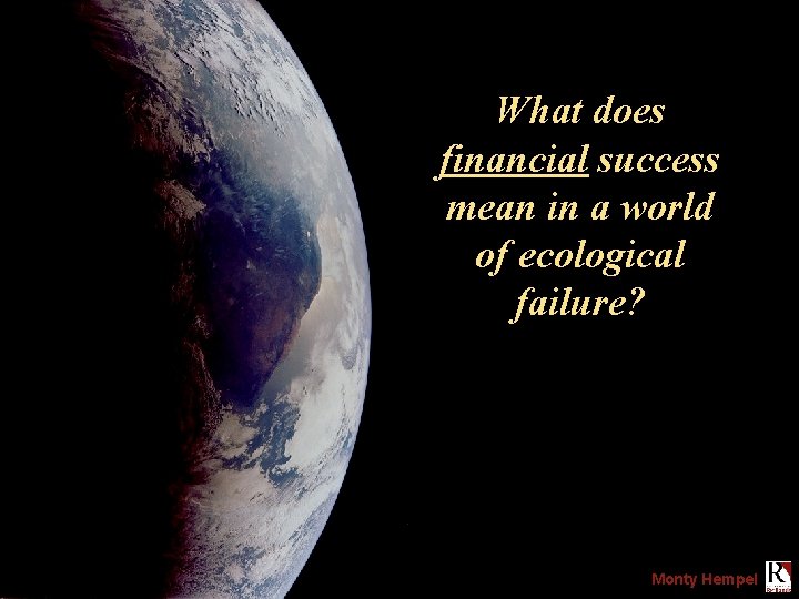 What does financial success mean in a world of ecological failure? Monty Hempel 