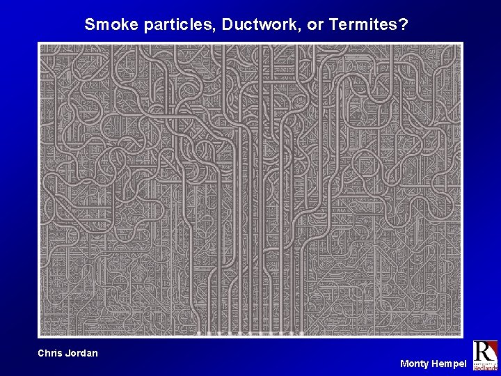 Smoke particles, Ductwork, or Termites? Chris Jordan Monty Hempel 