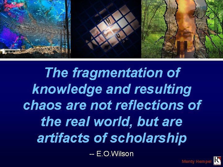 The fragmentation of knowledge and resulting chaos are not reflections of the real world,