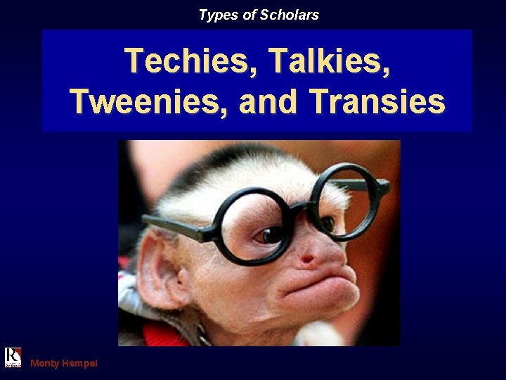 Types of Scholars Techies, Talkies, Tweenies, and Transies Monty Hempel 