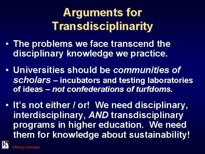 Arguments for Transdisciplinarity • The problems we face transcend the disciplinary knowledge we practice.