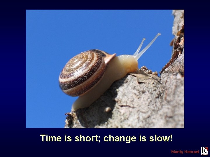Time is short; change is slow! Monty Hempel 