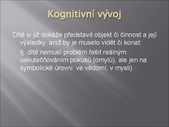 Kognitivní vývoj Dítě si již dokáže představit objekt či činnost a její výsledky, aniž