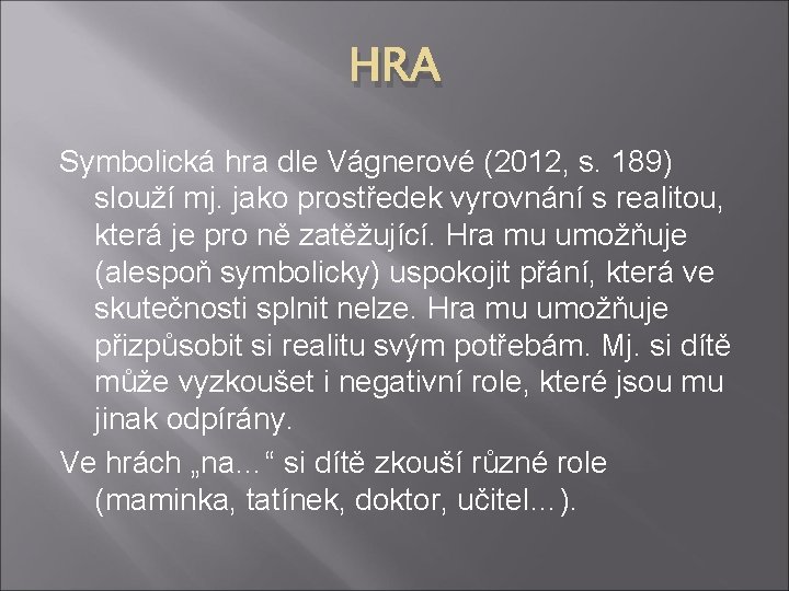 HRA Symbolická hra dle Vágnerové (2012, s. 189) slouží mj. jako prostředek vyrovnání s