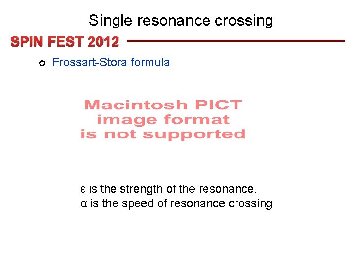 Single resonance crossing SPIN FEST 2012 ¢ Frossart-Stora formula ε is the strength of