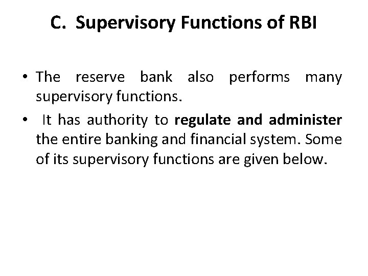 C. Supervisory Functions of RBI • The reserve bank also performs many supervisory functions.