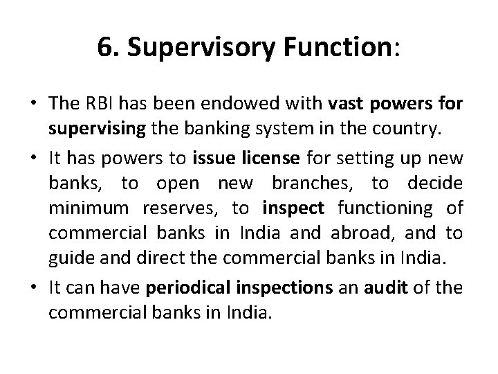 6. Supervisory Function: • The RBI has been endowed with vast powers for supervising