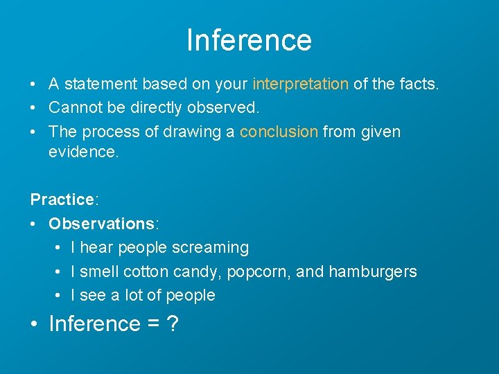 Inference • A statement based on your interpretation of the facts. • Cannot be