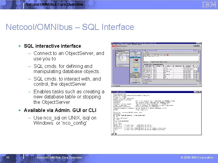 Netcool/OMNIBus Core Overview Netcool/OMNIbus – SQL Interface § SQL interactive interface – Connect to