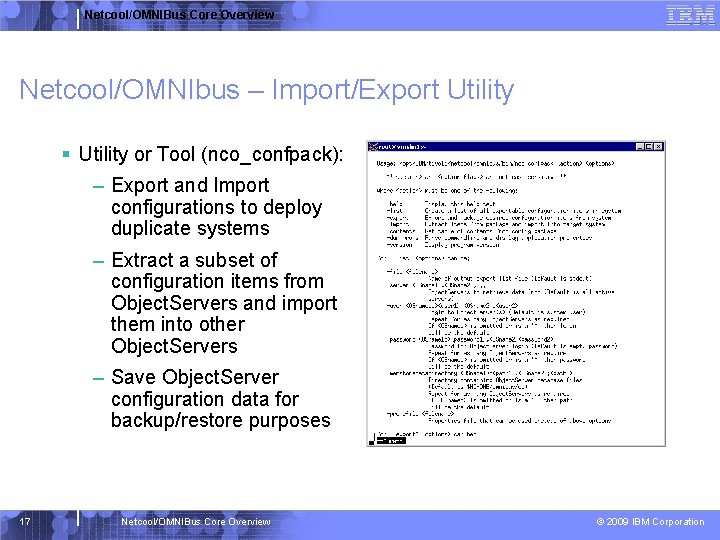 Netcool/OMNIBus Core Overview Netcool/OMNIbus – Import/Export Utility § Utility or Tool (nco_confpack): – Export