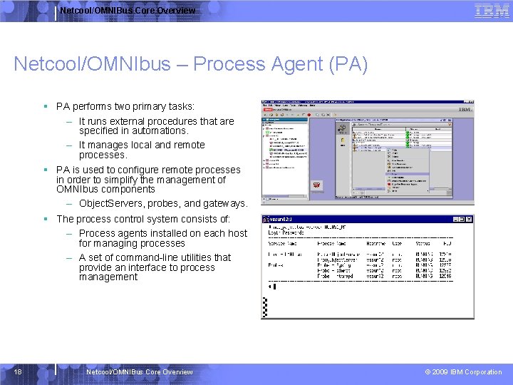 Netcool/OMNIBus Core Overview Netcool/OMNIbus – Process Agent (PA) § PA performs two primary tasks: