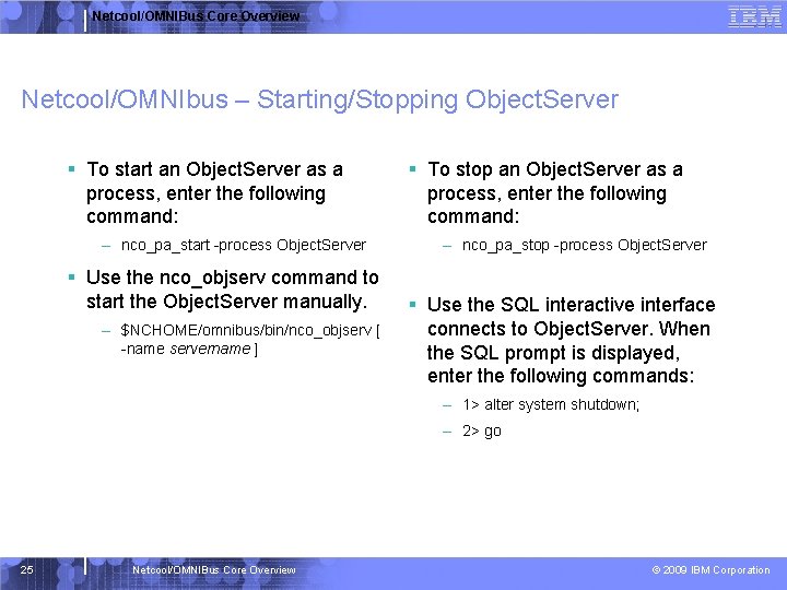 Netcool/OMNIBus Core Overview Netcool/OMNIbus – Starting/Stopping Object. Server § To start an Object. Server