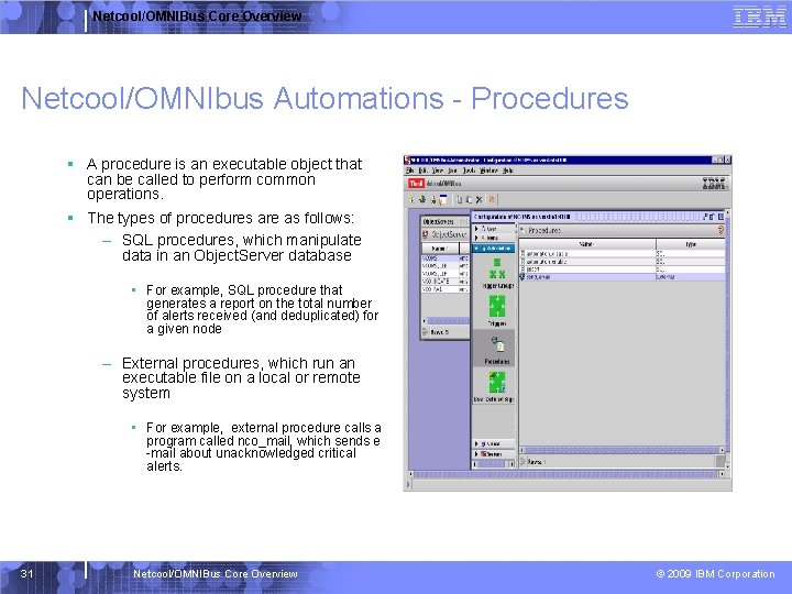 Netcool/OMNIBus Core Overview Netcool/OMNIbus Automations - Procedures § A procedure is an executable object