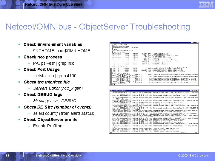 Netcool/OMNIBus Core Overview Netcool/OMNIbus - Object. Server Troubleshooting § Check Environment variables – $NCHOME,