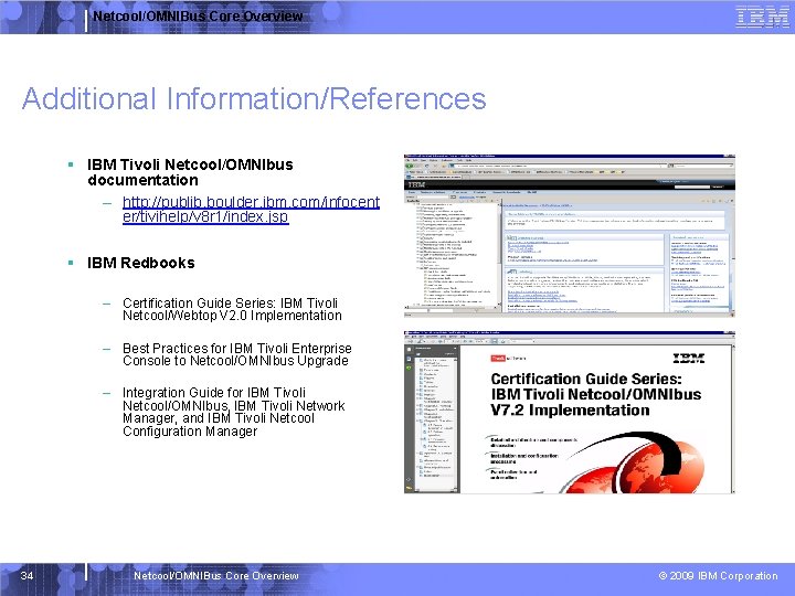 Netcool/OMNIBus Core Overview Additional Information/References § IBM Tivoli Netcool/OMNIbus documentation – http: //publib. boulder.