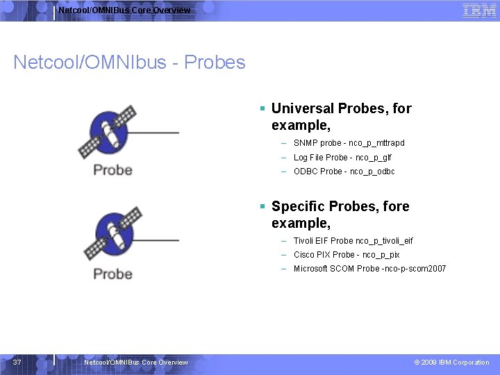 Netcool/OMNIBus Core Overview Netcool/OMNIbus - Probes § Universal Probes, for example, – SNMP probe