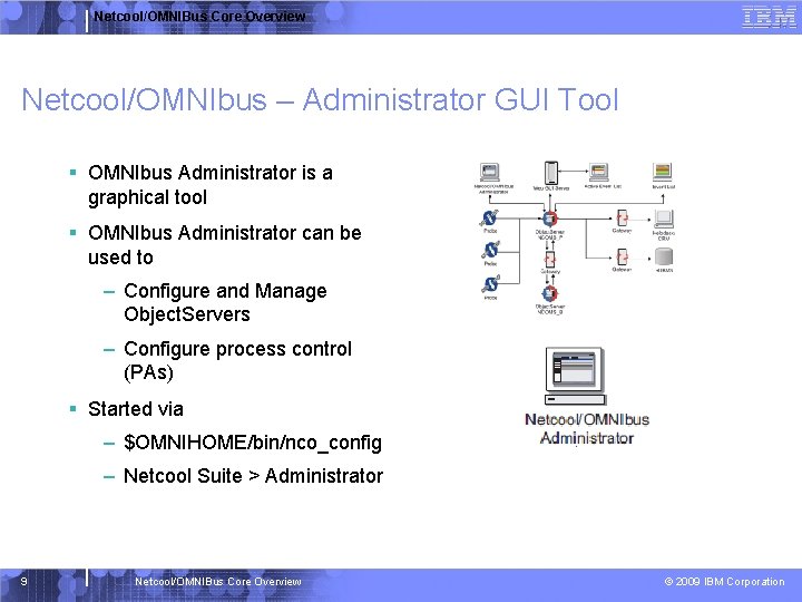 Netcool/OMNIBus Core Overview Netcool/OMNIbus – Administrator GUI Tool § OMNIbus Administrator is a graphical