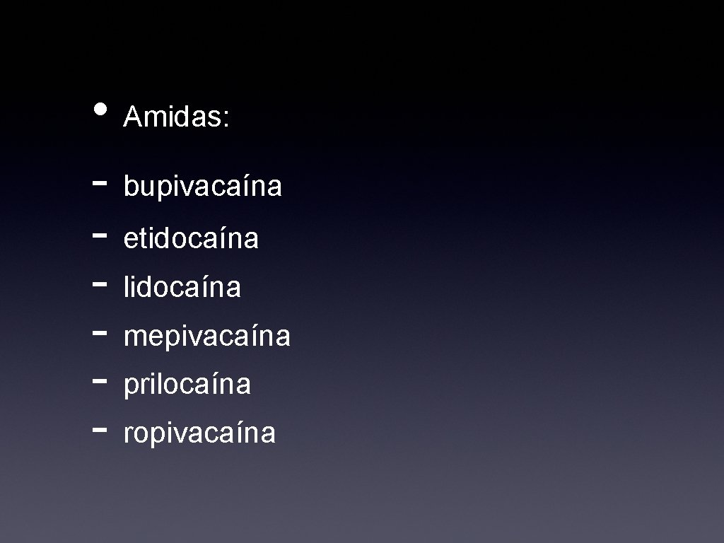  • Amidas: - bupivacaína - etidocaína - lidocaína - mepivacaína - prilocaína -