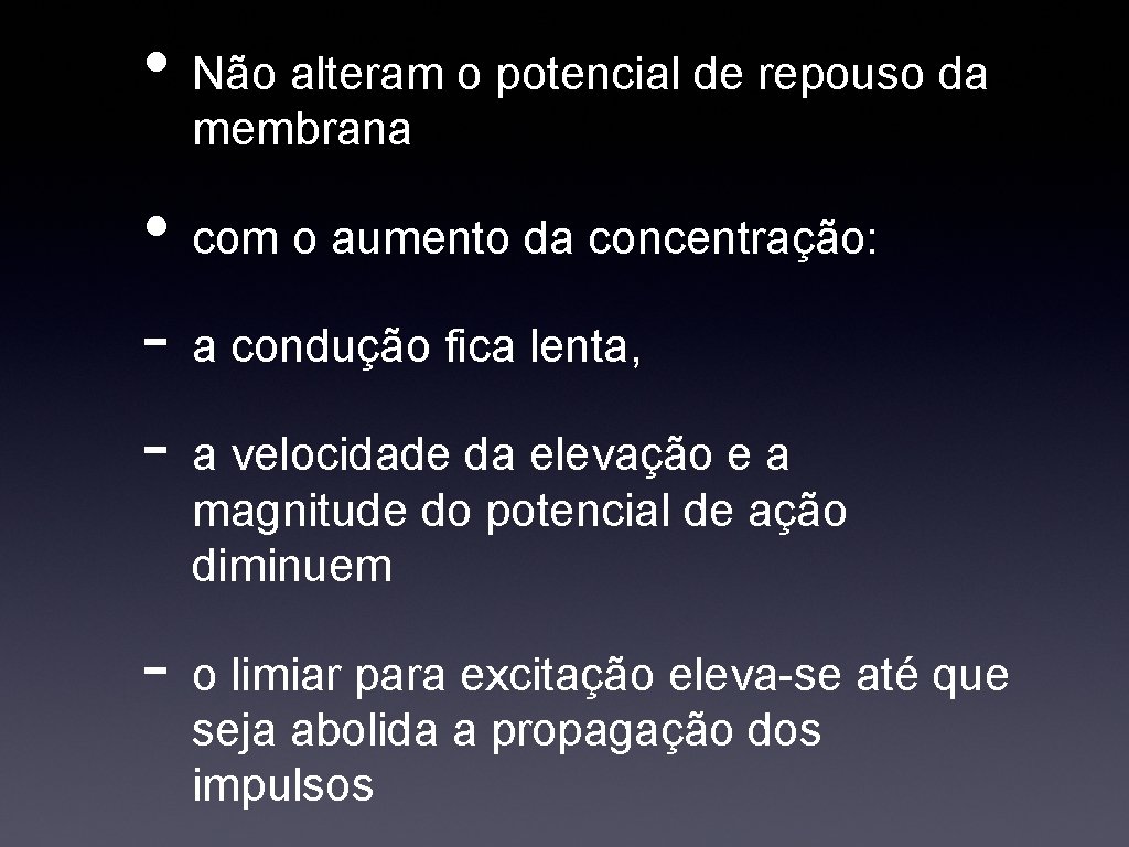  • Não alteram o potencial de repouso da membrana • com o aumento