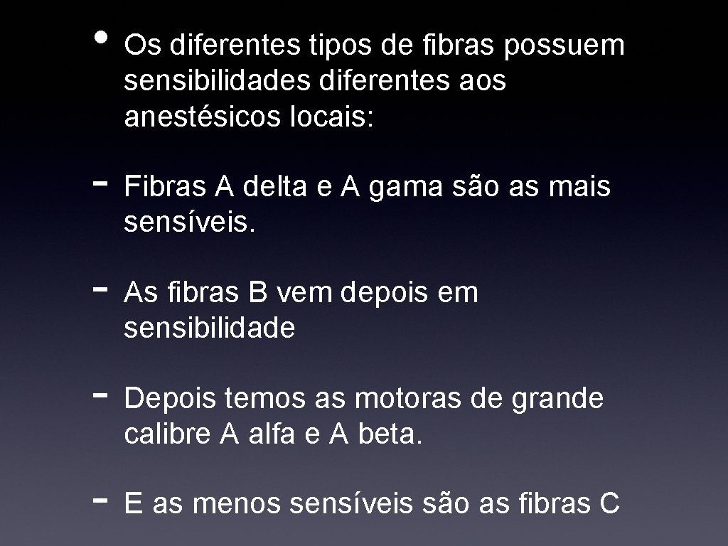  • Os diferentes tipos de fibras possuem sensibilidades diferentes aos anestésicos locais: -