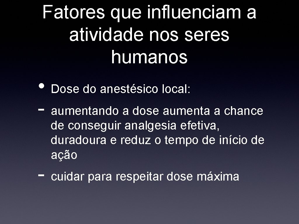 Fatores que influenciam a atividade nos seres humanos • Dose do anestésico local: -