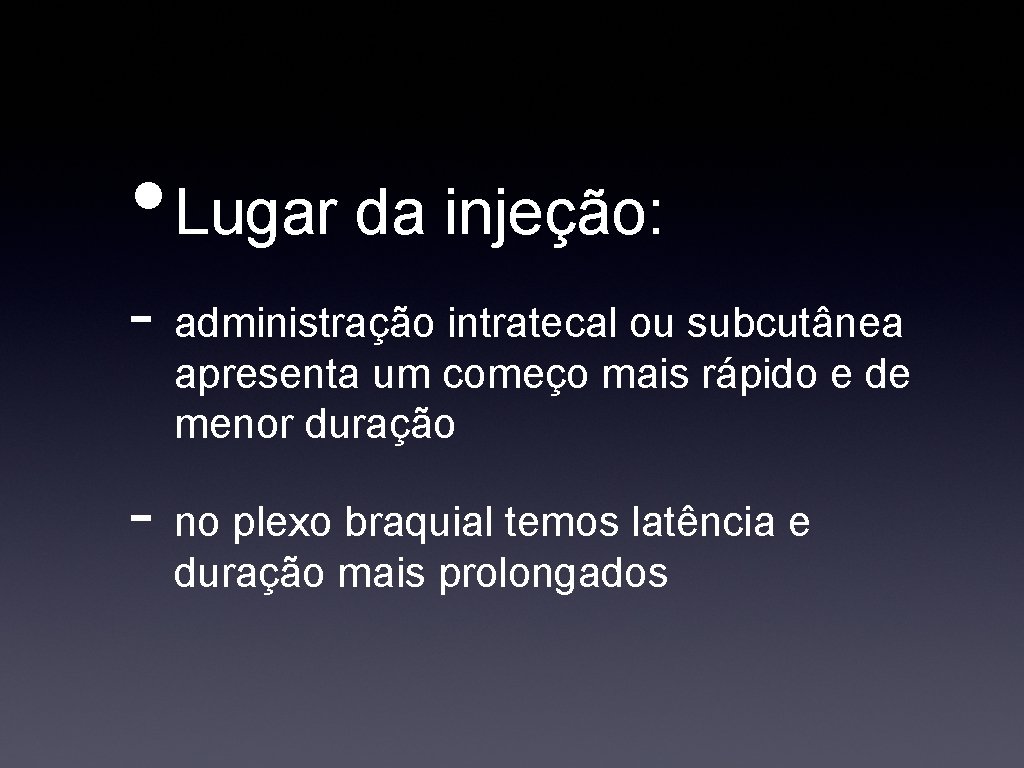  • Lugar da injeção: - administração intratecal ou subcutânea apresenta um começo mais