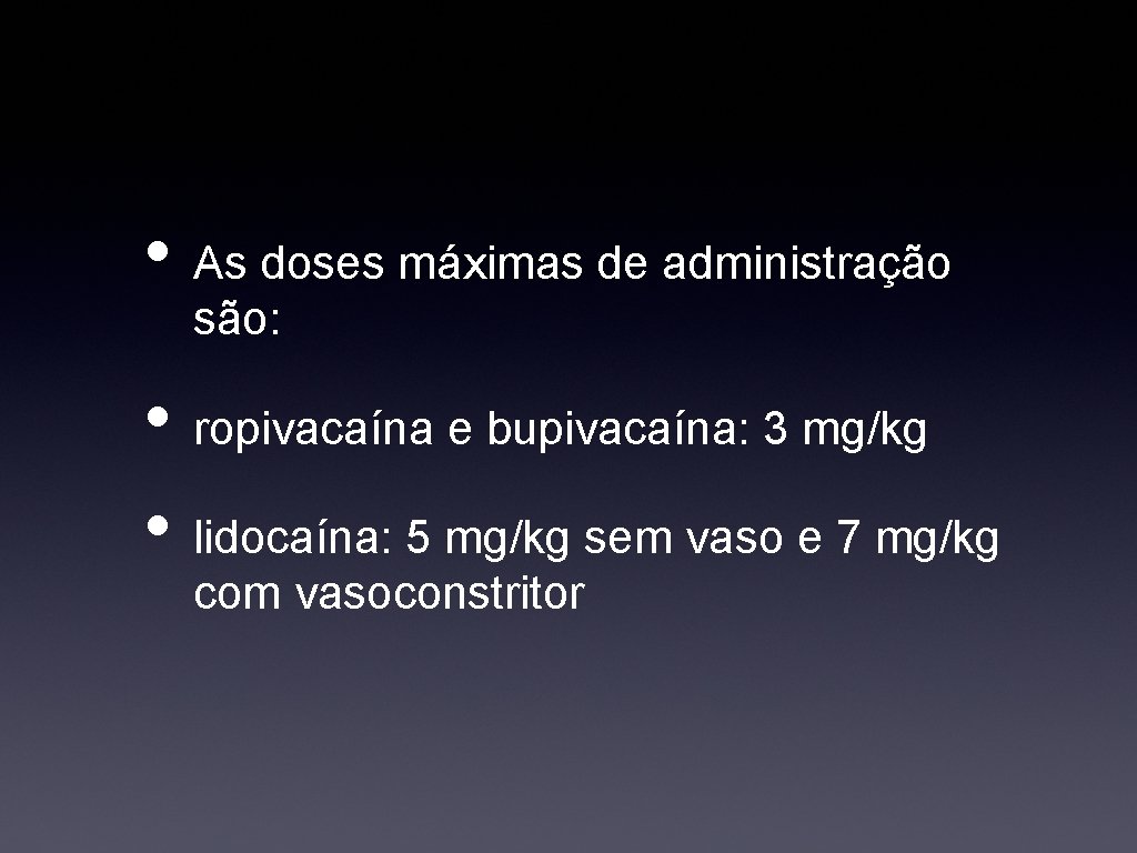  • As doses máximas de administração são: • ropivacaína e bupivacaína: 3 mg/kg