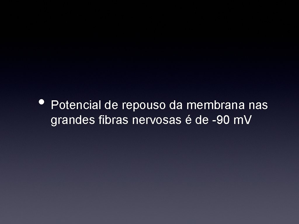  • Potencial de repouso da membrana nas grandes fibras nervosas é de -90